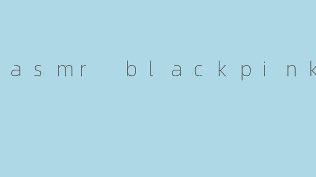 asmr blackpink